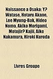 Naissance Osaka: Y? Watase, Hotaru Akane, Lee Myung-Bak, Hideo Nomo, Akiko Morigami, Motojir? Kajii, Aiko Nakamura, Hiroki Kuroda-