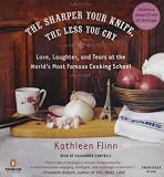 Books : The Sharper Your Knife, the Less You Cry: Love, Laughter, and Tears at the World's Most Famous Cooking School