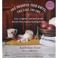 The Sharper Your Knife, the Less You Cry: Love, Laughter, and Tears at the World's Most Famous Cooking School
