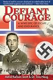 Defiant Courage: A WWII Epic of Escape and Endurance