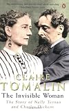 The Invisible Woman: The Story of Nelly Ternan and Charles Dickens