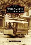 Willamette Valley Railways (Images of Rail: Oregon)