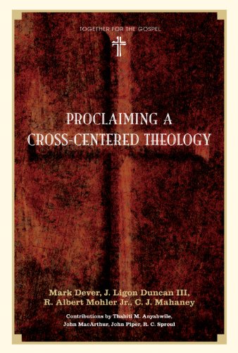 Proclaiming a Cross-centered Theology (Contributors: Thabiti M. Anyabwile, John MacArthur, John Piper, R.C. Sproul) (Together for the Gospel)