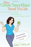 How Green Smoothies Saved My Life: A Guide for Using Green Smoothies, Uplifted Thinking, and Live Food to Enhance Your Life