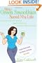 How Green Smoothies Saved My Life: A Guide for Using Green Smoothies, Uplifted Thinking, and Live Food to Enhance Your Life
