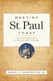 Meeting St. Paul Today: Understanding the Man, His Mission, and His Message
