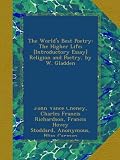 The Worlds Best Poetry: The Higher Life; [Introductory Essay] Religion and Poetry, by W. Gladden