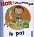 Non ! Je ne veux pas le pot