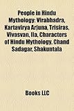 People in Hindu Mythology: Virabhadra, Kartavirya Arjuna, Trisiras, Vivasvan, Ila, Characters of Hindu Mythology, Chand Sadagar, Shakuntala-