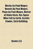 Works by Paul Magrs (Study Guide): Novels by Paul Magrs, Plays by Paul Magrs, Horror of Glam Rock, the Zygon Who Fell to Earth, Excelis Dawns-