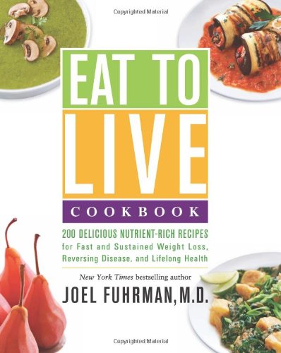Eat to Live Cookbook: 200 Delicious Nutrient-Rich Recipes for Fast and Sustained Weight Loss, Reversing Disease, and Lifelong Health image