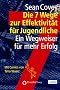 Die 7 Wege zur Effektivit�t f�r Jugendliche: Ein Wegweiser f�r mehr Erfolg