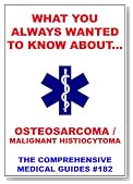 What You Always Wanted To Know About Osteosarcoma And Malignant Histiocytoma Of The Bone (Medical Basic Guides)