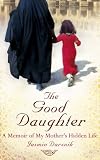 The Good Daughter: A Memoir of My Mothers Hidden Life