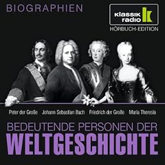KLASSIK RADIO pr�sentiert: Bedeutende Personen der Weltgeschichte: Peter der Gro�e / Johann Sebastian Bach / Friedrich der Gro�e / Maria Theresia