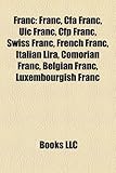 Franc: Franc, Cfa Franc, Uic Franc, CFP Franc, Swiss Franc, French Franc, Italian Lira, Comorian Franc, Belgian Franc, Luxemb-