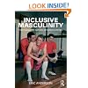 Inclusive Masculinity: The Changing Nature of Masculinities (Routledge Research in Gender and Society)