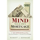 Mind Your Own Mortgage: The Wise Homeowner's Guide to Choosing, Managing, and Paying Off Your Mortgage (Paperback)
