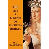 The Life & Legend Of Lucrezia Borgiaby M. G. Scarsbrook