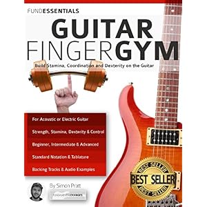 The Guitar Finger-Gym: Build Stamina, Coordination, Dexterity and Speed on the Guitar