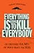 Everything Is Going to Kill Everybody: The Terrifyingly Real Ways the World Wants You Dead