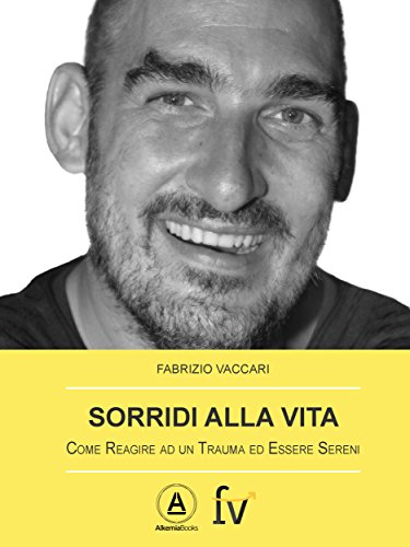 Sorridi alla vita: Come reagire a un trauma ed essere sereni (Italian Edition)