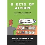 8 Bits of Wisdom: Video Game Lessons for Real Life's Endbosses ~ Andy Schindler