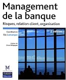 Management de la banque 2ème Ed. Risques, relation client et organisation