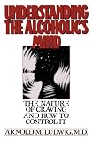 Understanding the Alcoholic's Mind: The Nature of Craving and How to Control It