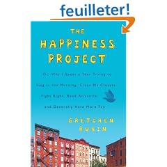 The Happiness Project: Or, Why I Spent a Year Trying to Sing in the Morning, Clean My Closets, Fight Right, Read Aristotle, and Generally Have More Fun