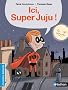 Ici, Super Juju !