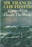 GIPSY MOTH CIRCLES THE WORLD the sixty Five year Old Navigator s own account of His 226 Day Lone Voyage Including the Conquest of Cape Horn