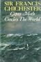 GIPSY MOTH CIRCLES THE WORLD the sixty Five year Old Navigator's own account of His 226 Day Lone Voyage Including the Conquest of Cape Horn