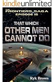Ep.#15 - "That Which Other Men Cannot Do" (The Frontiers Saga)