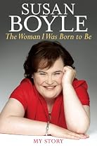 The Woman I Was Born to Be: My Story Autobiography by Susan Boyle
