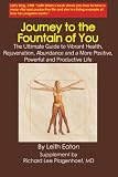 Journey to the Fountain of You: The Ultimate Guide to Vibrant Health, Rejovenation, Abundance and a More Positive, Powerful and Productive Life