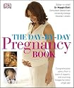 The Day-by-Day Pregnancy Book: Comprehensive Advice from a Team of Experts and Amazing Images Every Single Day