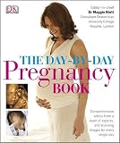 The Day-by-Day Pregnancy Book: Comprehensive advice from a team of experts and amazing images every single day