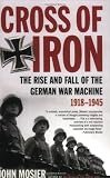Cross of Iron: The Rise and Fall of the German War Machine, 1918-1945