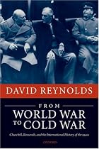 From World War to Cold War: Churchill, Roosevelt, and the International History of the 1940s