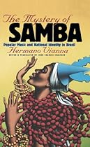 The Mystery of Samba : Popular Music and National Identity in Brazil The Mystery of Samba : Popular Music and National Identity in Brazil