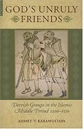 God's Unruly Friends: Dervish Groups in the Islamic Later Middle Period, 1200-1550