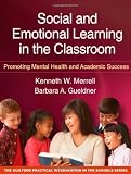 Social and Emotional Learning in the Classroom: Promoting Mental Health and Academic Success (The Guilford Practical Intervention in the Schools Series)