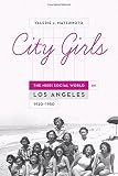 City girls : the Nisei social world in Los Angeles, 1920-1950