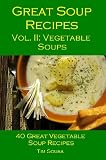  : Great Soup Recipes: Vol II, Vegetable Soups