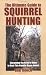 The Ultimate Guide to Squirrel Hunting: Everything You Need to Know to Hunt This Popular Game Animal