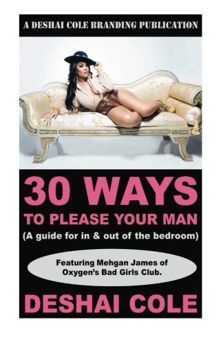 30 Ways to Please Your Man: A guide for in and out of the bedroom, by DeShai Cole