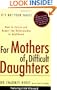 For Mothers of Difficult Daughters; How to Enrich and Repair the Relationship in Adulthood