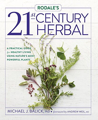 Rodale's 21st-Century Herbal: A Practical Guide for Healthy Living Using Nature's Most Powerful Plants