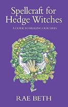 Spellcraft for Hedge Witches: A Guide to Healing Our Lives